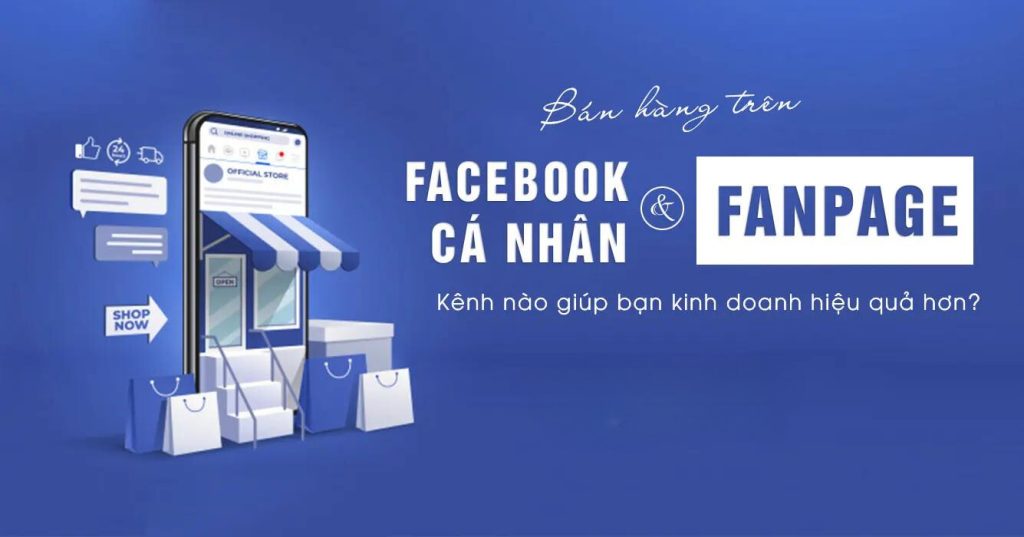 Bán hàng trên Facebook cá nhân hay Fanpage hiệu quả hơn?