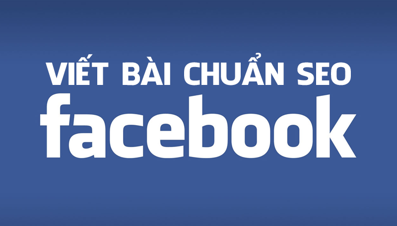 Hướng Dẫn Cách Viết Bài Chuẩn SEO Trên Facebook